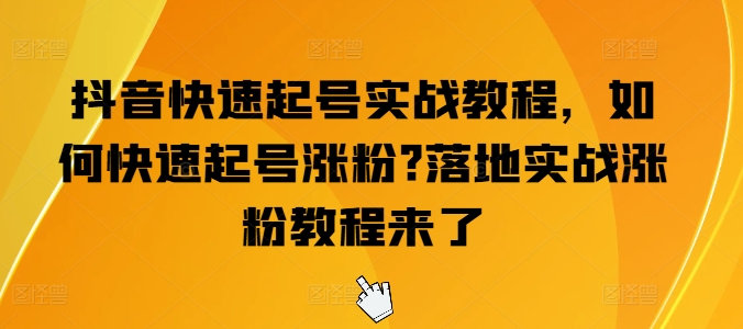 抖音快速起号实战教程，如何快速起号涨粉?落地实战涨粉教程来了-水滴知识网