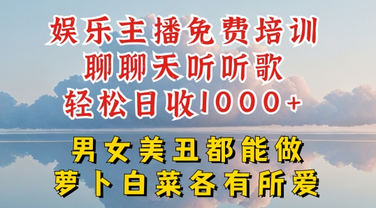 娱乐主播免费培训聊聊天听听歌轻松日收1K+,男女美丑都能做萝卜白菜各有所爱【揭秘】-水滴知识网