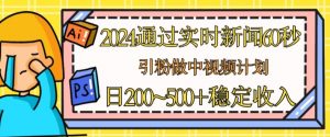 2024通过实时新闻60秒,引粉做中视频计划或者流量主,日几张稳定收入【揭秘】-水滴知识网