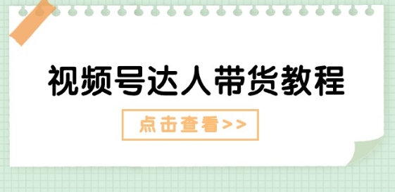 视频号达人带货教程：达人剧情打法(长期)+达人带货广告(短期)-水滴知识网
