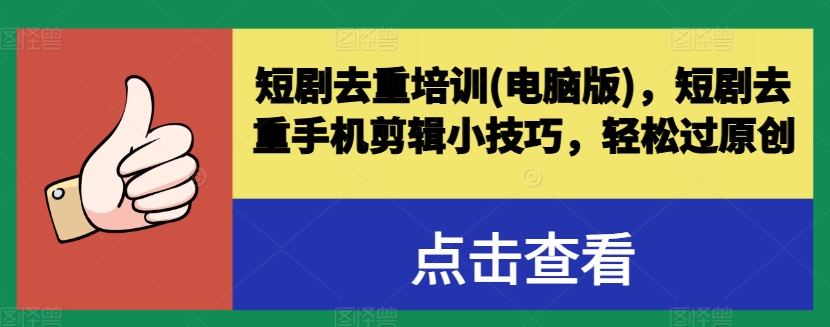 短剧去重培训(电脑版)，短剧去重手机剪辑小技巧，轻松过原创-水滴知识网