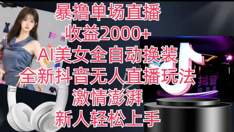 全新抖音无人直播玩法,AI美女全自动换装,激情澎湃,新人轻松上手,暴撸单场直播2k+【揭秘】-水滴知识网