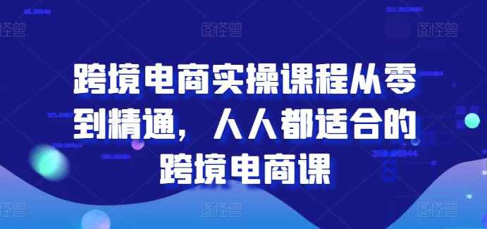 跨境电商实操课程从零到精通,人人都适合的跨境电商课-水滴知识网