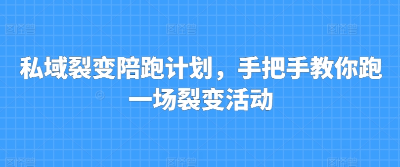 私域裂变陪跑计划,手把手教你跑一场裂变活动-水滴知识网