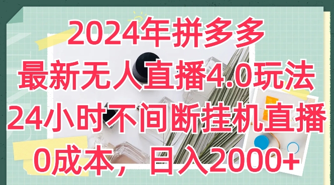 2024年拼多多最新无人直播4.0玩法,24小时不间断挂机直播,0成本,日入2k【揭秘】-水滴知识网
