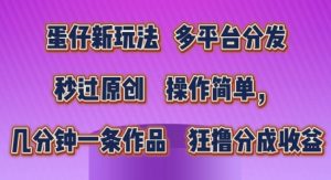 蛋仔新玩法，多平台分发，秒过原创，操作简单，几分钟一条作品，狂撸分成收益【揭秘】-水滴知识网