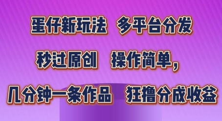 蛋仔新玩法,多平台分发,秒过原创,操作简单,几分钟一条作品,狂撸分成收益【揭秘】-水滴知识网