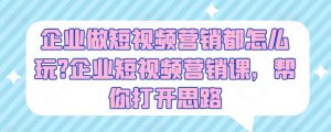 企业做短视频营销都怎么玩?企业短视频营销课,帮你打开思路-水滴知识网