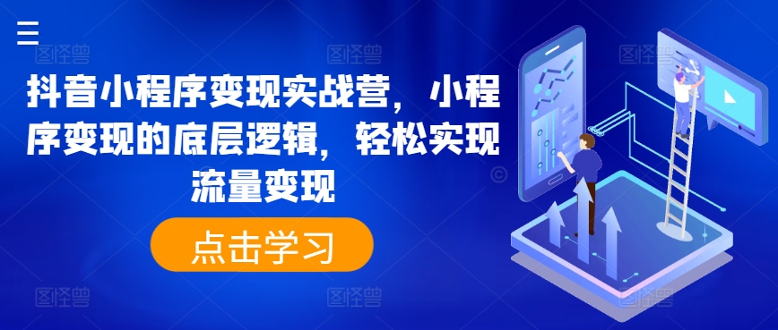 抖音小程序变现实战营，小程序变现的底层逻辑，轻松实现流量变现-水滴知识网
