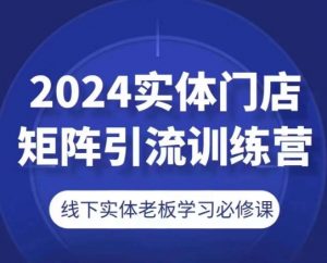 2024实体门店矩阵引流训练营，线下实体老板学习必修课-水滴知识网