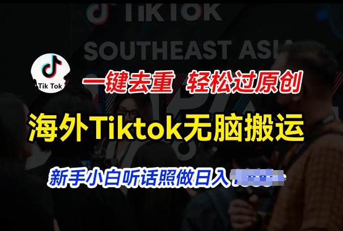 海外Tiktok短视频无脑搬运,一键去重轻松过原创,新手小白听话照做日入几张【揭秘】-水滴知识网