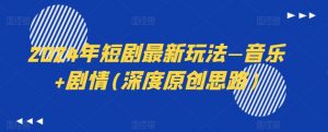2024年短剧最新玩法—音乐+剧情(深度原创思路)-水滴知识网
