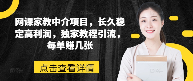 网课家教中介项目,长久稳定高利润,独家教程引流,每单赚几张-水滴知识网