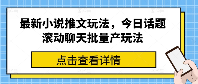 最新小说推文玩法，今日话题滚动聊天批量产玩法-水滴知识网
