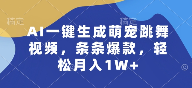 AI一键生成萌宠跳舞视频,条条爆款,轻松月入1W+【揭秘】-水滴知识网