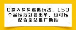 0投入多多虚拟玩法，150个品以后就会出单，也可以配合全站推广助推-水滴知识网