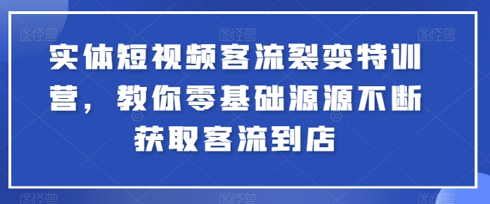 实体短视频客流裂变特训营,教你零基础源源不断获取客流到店-水滴知识网