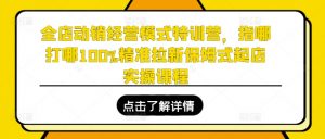 全店动销经营模式特训营,指哪打哪100%精准拉新保姆式起店实操课程-水滴知识网