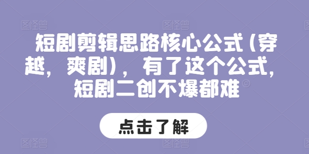 短剧剪辑思路核心公式(穿越，爽剧)，有了这个公式，短剧二创不爆都难-水滴知识网