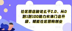 社区团店就这么干2.0,从0到1到100助力实体门店升级,赋能社区团购创业-水滴知识网