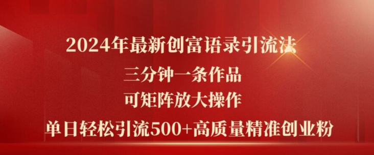 2024年最新创富语录引流法，三分钟一条作品，可矩阵放大操作，单日轻松引流500+高质量创业粉-水滴知识网