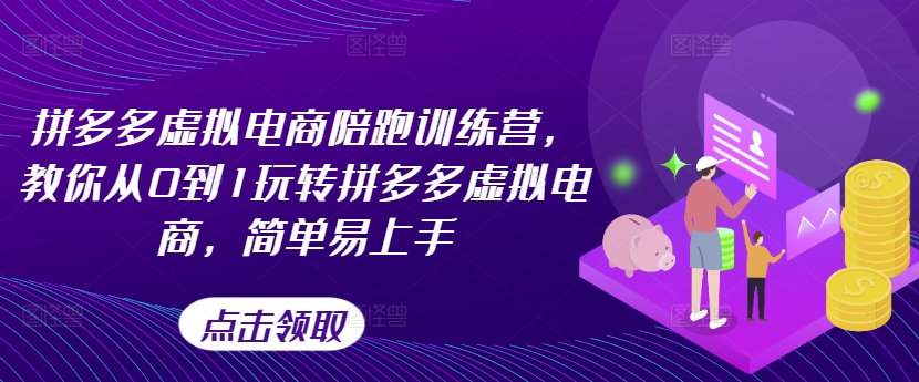拼多多虚拟电商陪跑训练营,教你从0到1玩转拼多多虚拟电商,简单易上手-水滴知识网