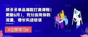 拼多多单品爆款打造课程(更新6月),充分应用你的流量,增长实战培训-水滴知识网