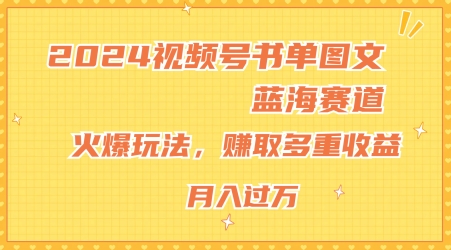 2024视频号书单图文蓝海赛道,火爆玩法,赚取多重收益,小白轻松上手,月入上万【揭秘】-水滴知识网
