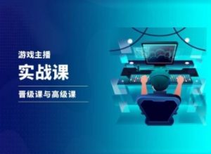 游戏直播实战课,抖音直播晋级课与高级课-水滴知识网