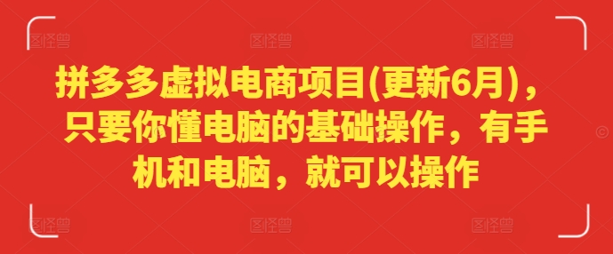 拼多多虚拟电商项目(更新6月),只要你懂电脑的基础操作,有手机和电脑,就可以操作-水滴知识网
