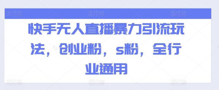 快手无人直播暴力引流玩法,创业粉,s粉,全行业通用-水滴知识网