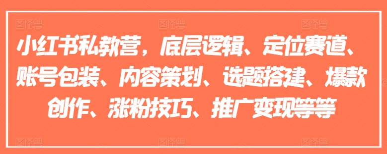 小红书私教营,底层逻辑、定位赛道、账号包装、内容策划、选题搭建、爆款创作、涨粉技巧、推广变现等等-水滴知识网