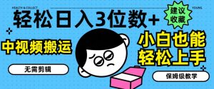 轻松日入3位数+,中视频搬运,无需剪辑,小白也能轻松上手,保姆级教学【揭秘】-水滴知识网