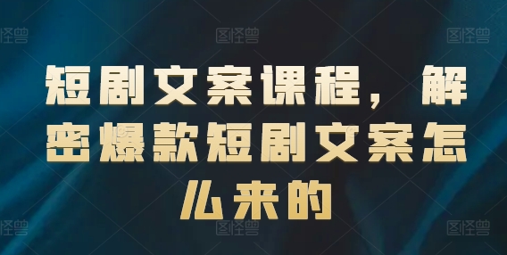 短剧文案课程，解密爆款短剧文案怎么来的-水滴知识网