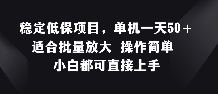 稳定低保项目,单机一天50+适合批量放大 操作简单 小白都可直接上手【揭秘】-水滴知识网