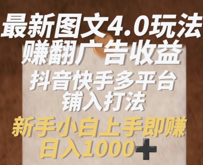 最新图文4.0玩法赚翻广告收益，抖音快手多平台铺入打法，新手小自上手即赚入1k【揭秘】-水滴知识网