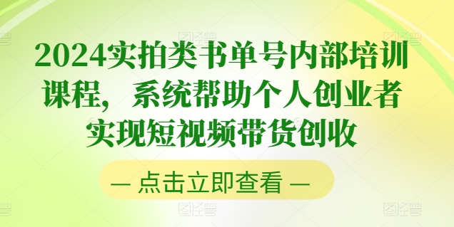 2024实拍类书单号内部培训课程,系统帮助个人创业者实现短视频带货创收-水滴知识网