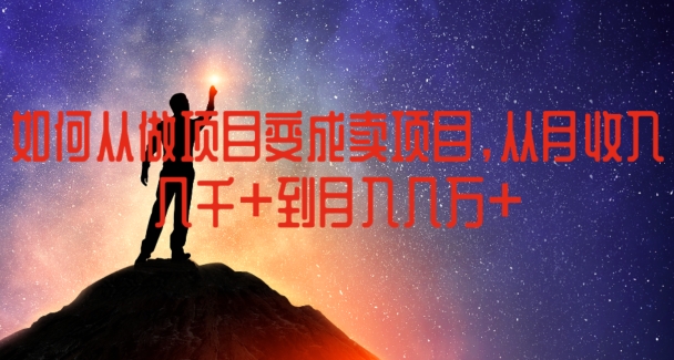 如何从做项目变成卖项目，从月收入几千到月入几万【揭秘】-水滴知识网