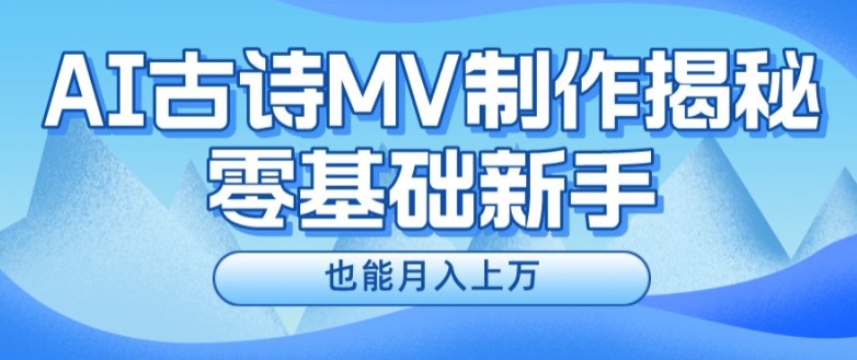 新手必看,利用AI制作古诗MV,快速实现月入上万【揭秘】-水滴知识网
