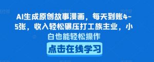 AI生成原创故事漫画,每天到账4-5张,收入轻松碾压打工族主业,小白也能轻松操作【揭秘】-水滴知识网