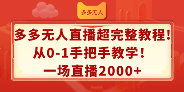 多多无人直播超完整教程,从0-1手把手教学,一场直播2k+【揭秘】-水滴知识网