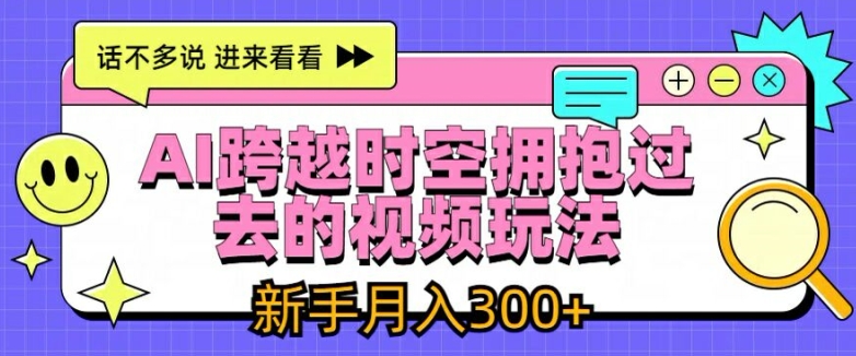 AI跨越时空拥抱过去的视频玩法,新手月入3000+【揭秘】-水滴知识网