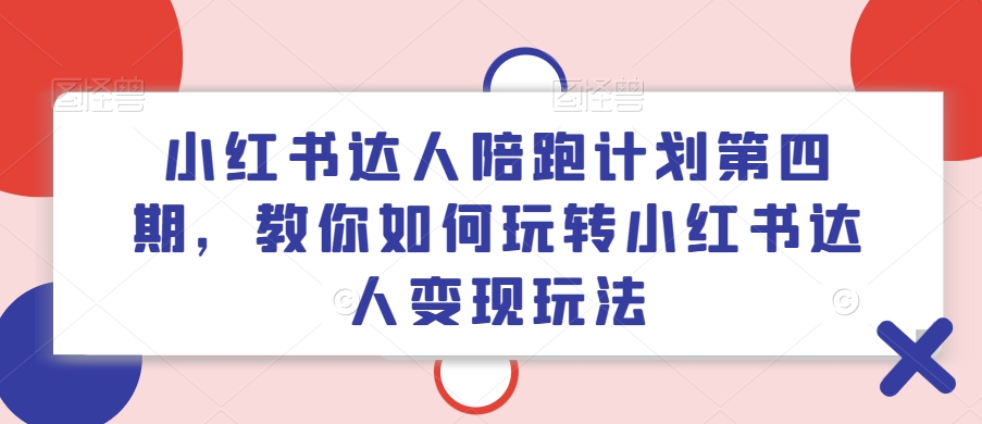 小红书达人陪跑计划第四期,教你如何玩转小红书达人变现玩法-水滴知识网