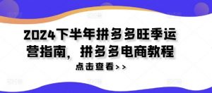 2024下半年拼多多旺季运营指南，拼多多电商教程-水滴知识网