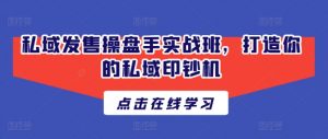 私域发售操盘手实战班，打造你的私域印钞机-水滴知识网
