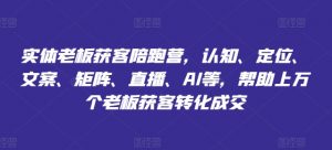 实体老板获客陪跑营，认知、定位、文案、矩阵、直播、AI等，帮助上万个老板获客转化成交-水滴知识网