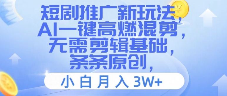 短剧推广新玩法,AI一键高燃混剪,无需剪辑基础,条条原创,小白月入3W+【揭秘】-水滴知识网