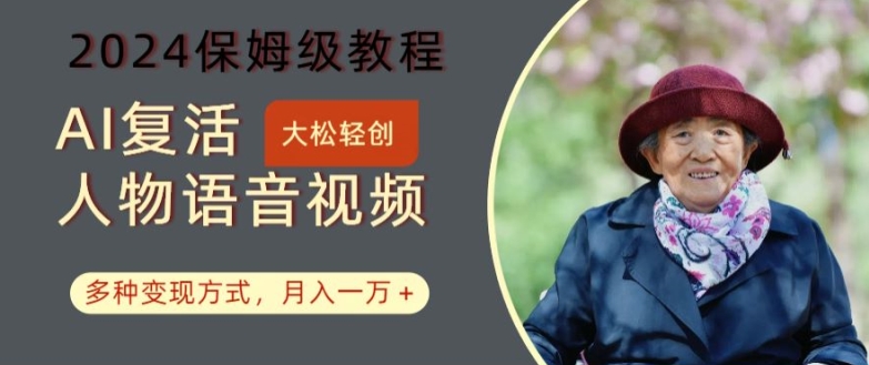AI复活人物讲话视频:2024保姆级教程,多种变现方式,月入一万+【揭秘】-水滴知识网