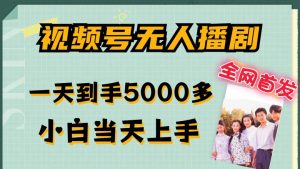 全网首发视频号无人播剧,拉爆流量不违规,一天到手5000多,小白当天上手,多号无限放大【揭秘】-水滴知识网