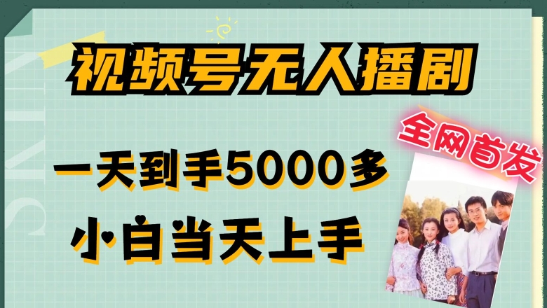 全网首发视频号无人播剧,拉爆流量不违规,一天到手5000多,小白当天上手,多号无限放大【揭秘】-水滴知识网